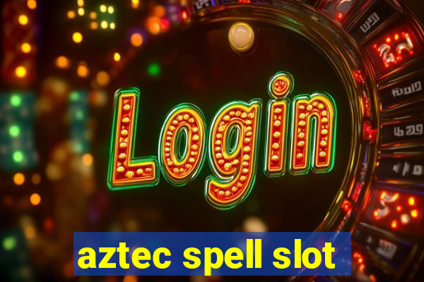 aztec spell slot