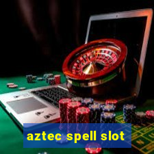 aztec spell slot