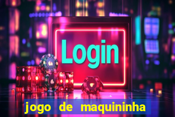 jogo de maquininha que ganha dinheiro