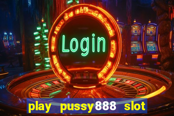 play pussy888 slot game malaysia