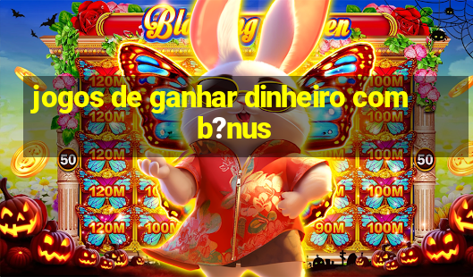 jogos de ganhar dinheiro com b?nus