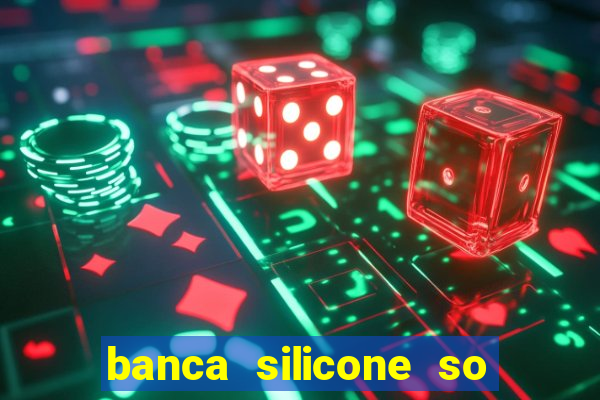 banca silicone so jogando no tigrinho