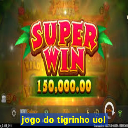 jogo do tigrinho uol