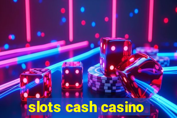 slots cash casino