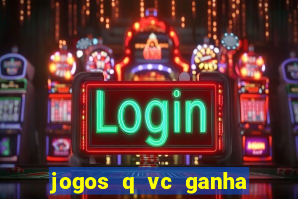 jogos q vc ganha dinheiro de verdade