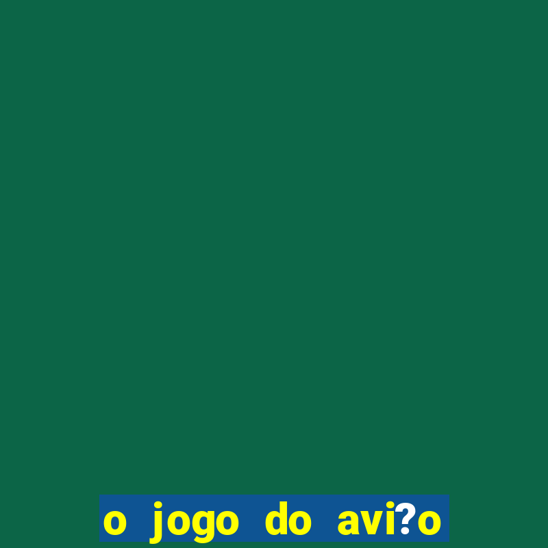 o jogo do avi?o que ganha dinheiro