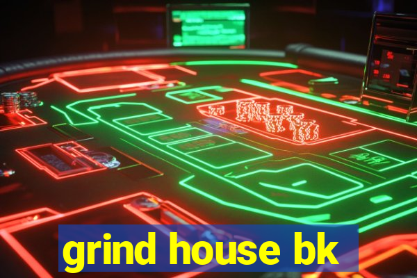 grind house bk