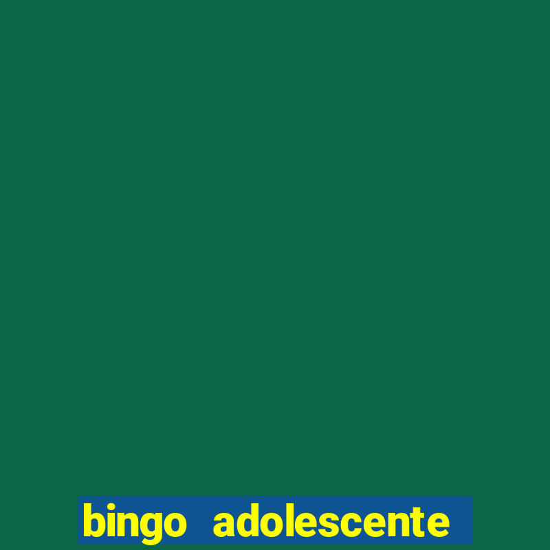 bingo adolescente já fez as coisas abaixo?