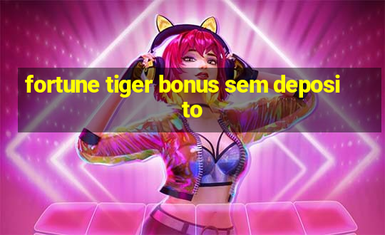 fortune tiger bonus sem deposito