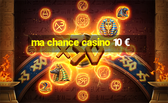 ma chance casino 10 €