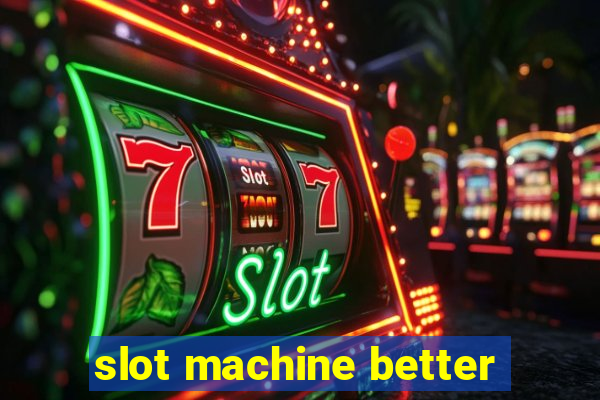 slot machine better