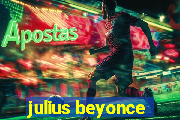 julius beyonce