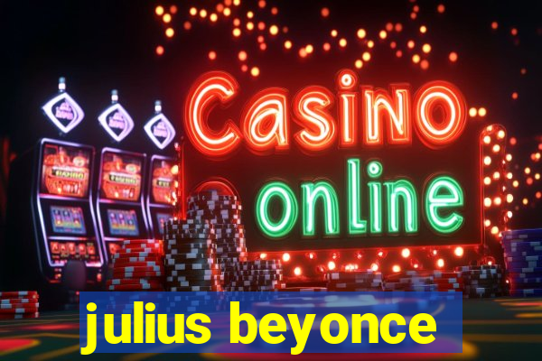 julius beyonce