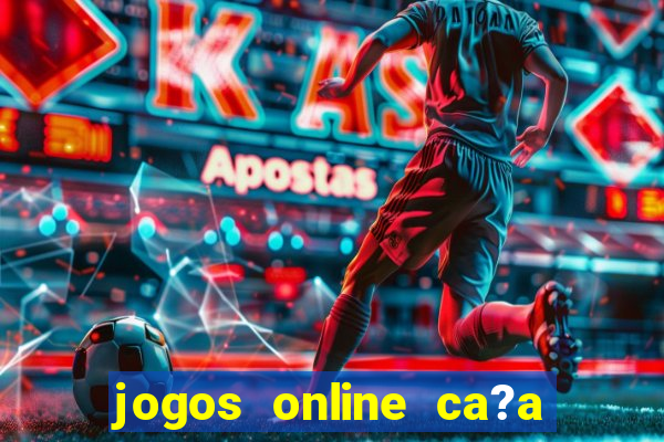 jogos online ca?a níqueis valendo dinheiro