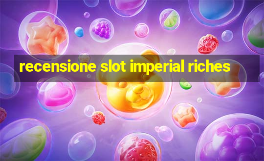 recensione slot imperial riches