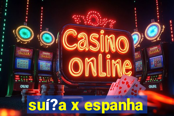 suí?a x espanha