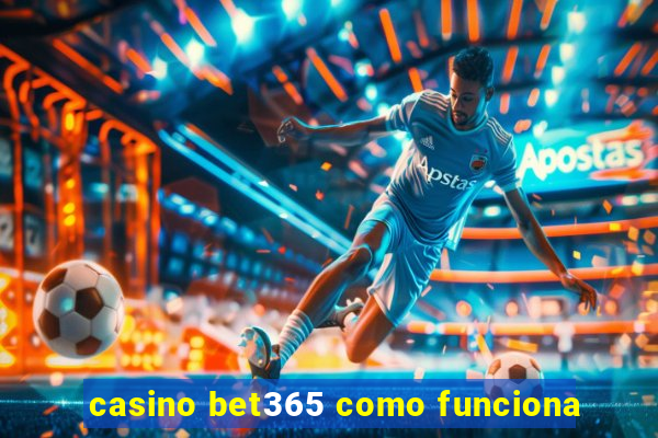 casino bet365 como funciona