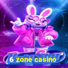 6 zone casino