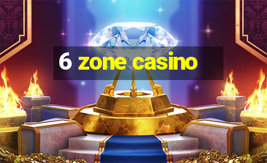 6 zone casino