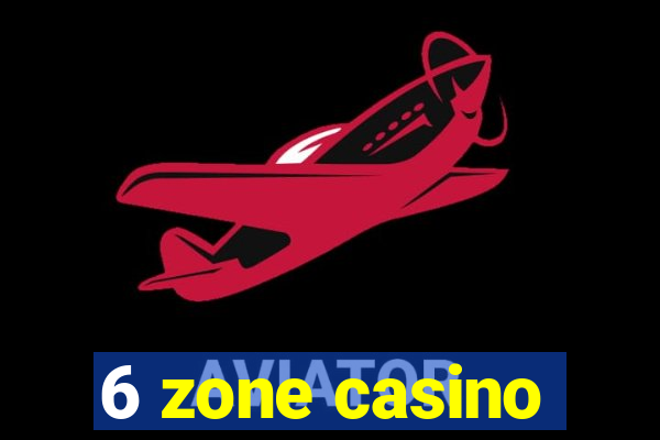 6 zone casino