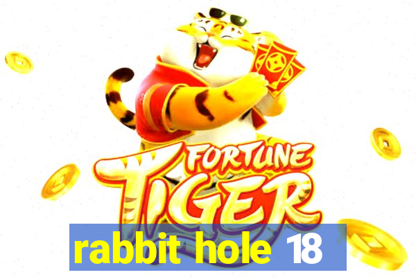 rabbit hole 18