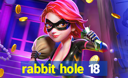 rabbit hole 18