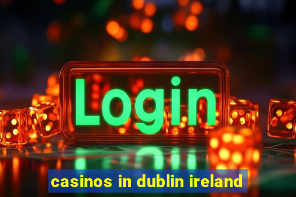 casinos in dublin ireland