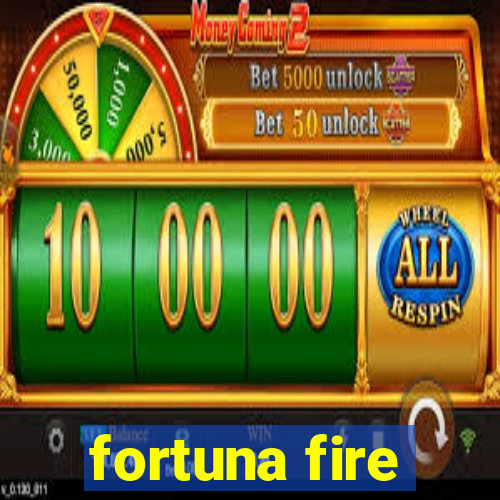 fortuna fire