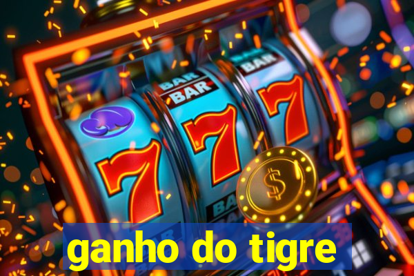 ganho do tigre