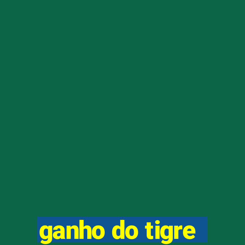 ganho do tigre