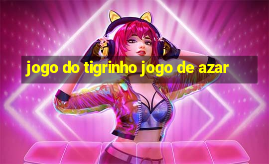 jogo do tigrinho jogo de azar