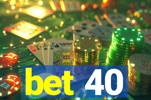 bet 40