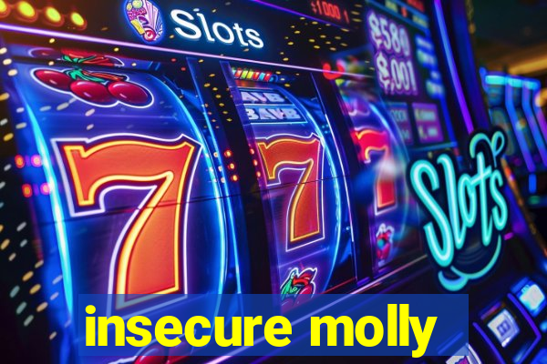 insecure molly