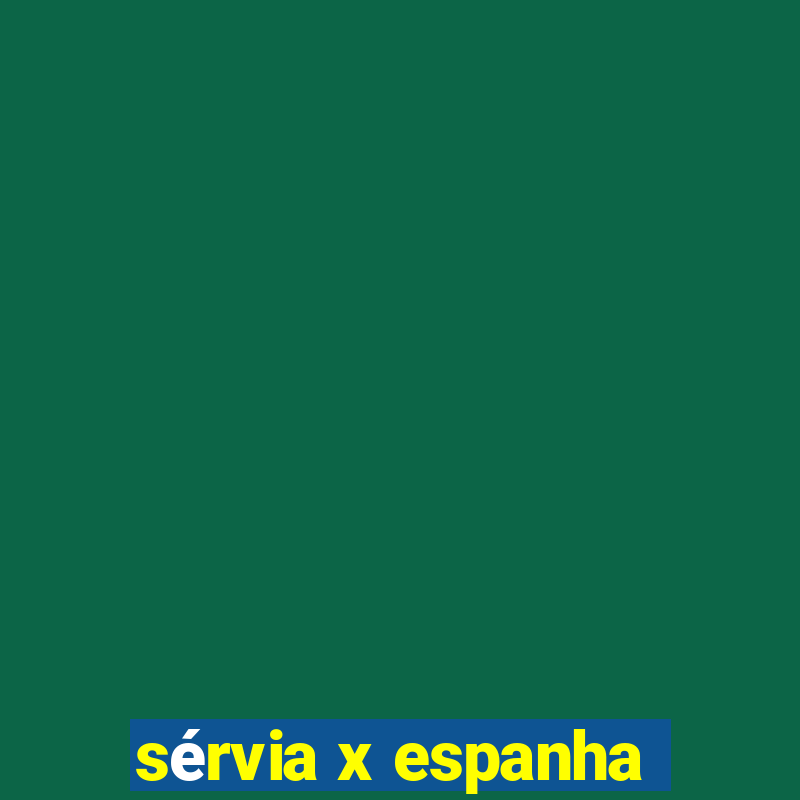 sérvia x espanha