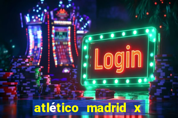 atlético madrid x real madrid