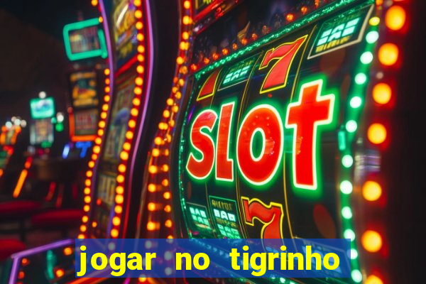 jogar no tigrinho sem deposito