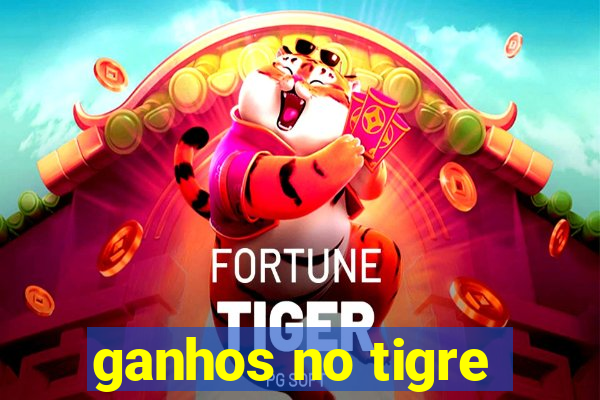 ganhos no tigre