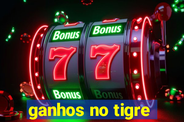 ganhos no tigre