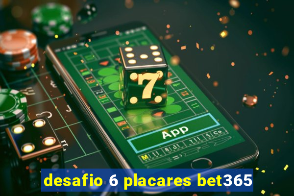 desafio 6 placares bet365