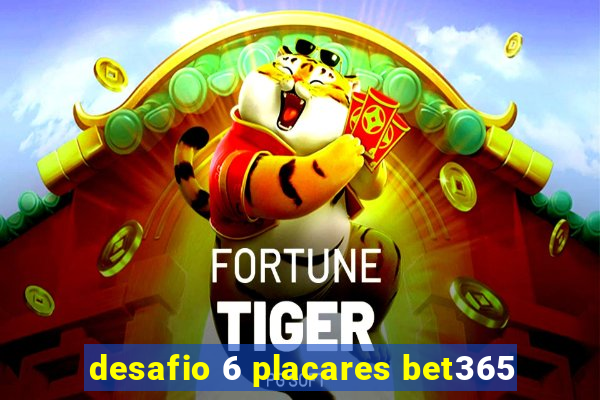 desafio 6 placares bet365