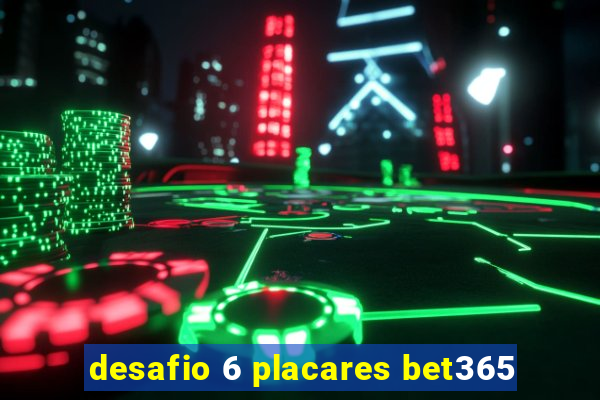 desafio 6 placares bet365