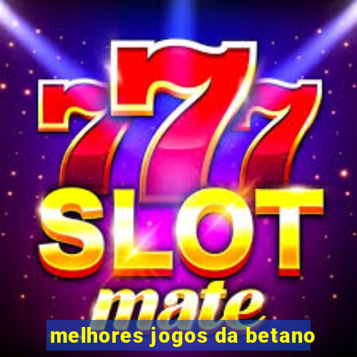 melhores jogos da betano