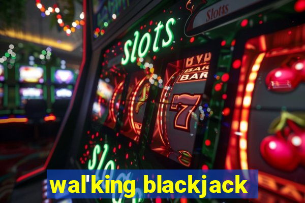 wal'king blackjack