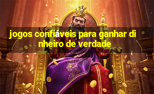 jogos confiáveis para ganhar dinheiro de verdade