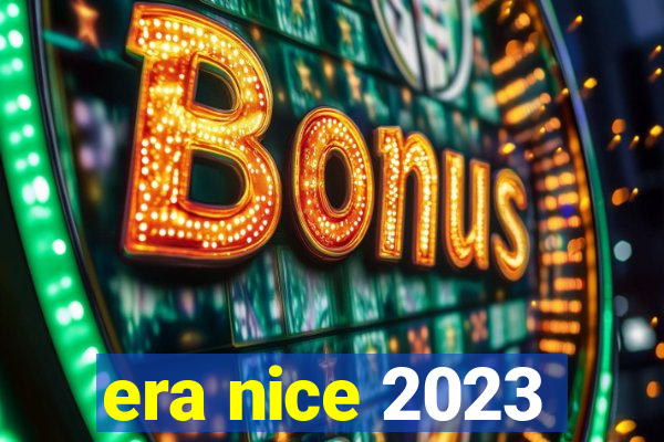 era nice 2023