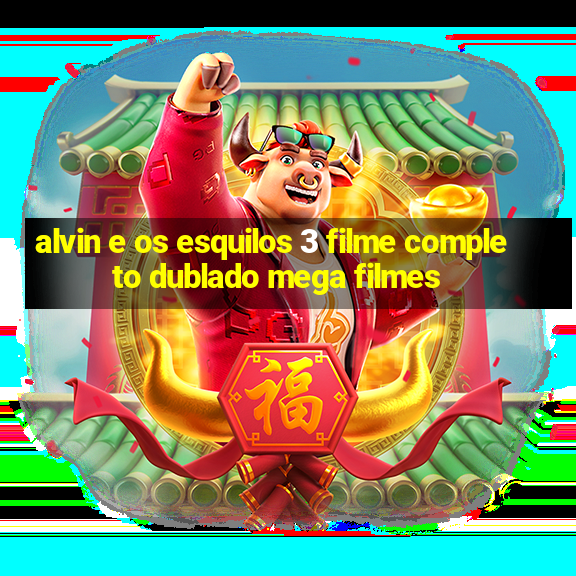 alvin e os esquilos 3 filme completo dublado mega filmes