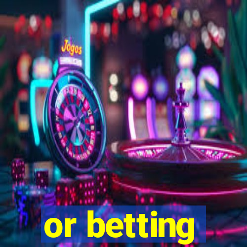 or betting