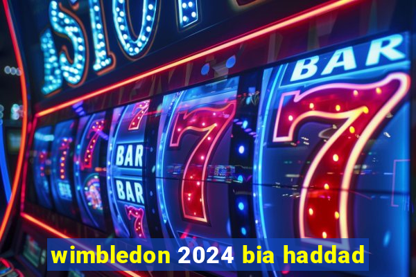 wimbledon 2024 bia haddad