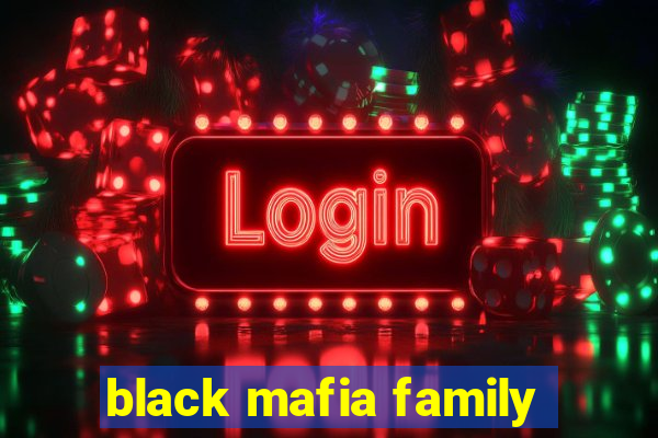 black mafia family