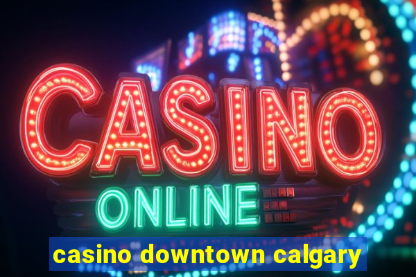 casino downtown calgary